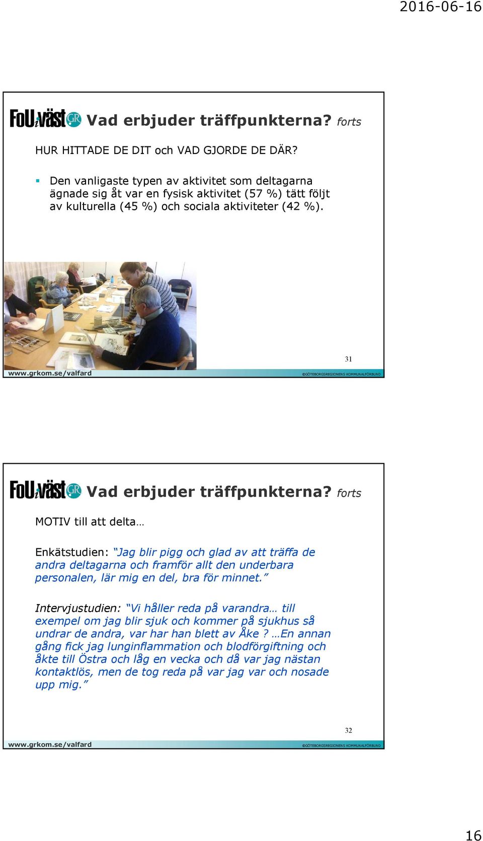 forts MOTIV till att delta Enkätstudien: Jag blir pigg och glad av att träffa de andra deltagarna och framför allt den underbara personalen, lär mig en del, bra för minnet.