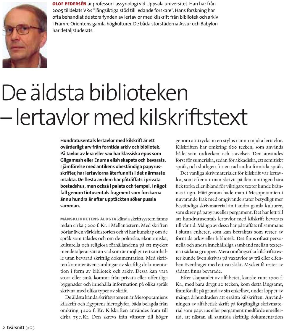 De äldsta biblioteken lertavlor med kilskriftstext Hundratusentals lertavlor med kilskrift är ett ovärderligt arv från forntida arkiv och bibliotek.