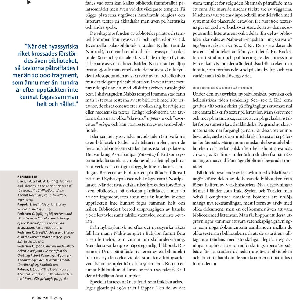 (1983) Assyrian Library Records i JNES 42, 1 29. Pedersén, O. (1985 1986) Archives and Libraries in he City of Assur: A Survey of the Material from the German Excavations, Parts I II, Uppsala.