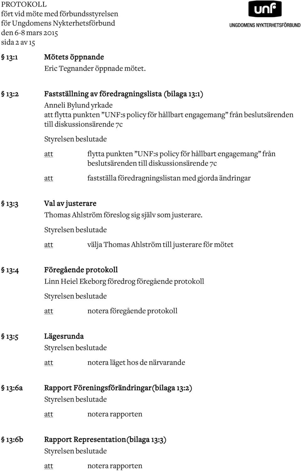 flytta punkten UNF:s policy för hållbart engagemang från beslutsärenden till diskussionsärende 7c fastställa föredragningslistan med gjorda ändringar 13:3 Val av justerare Thomas Ahlström föreslog