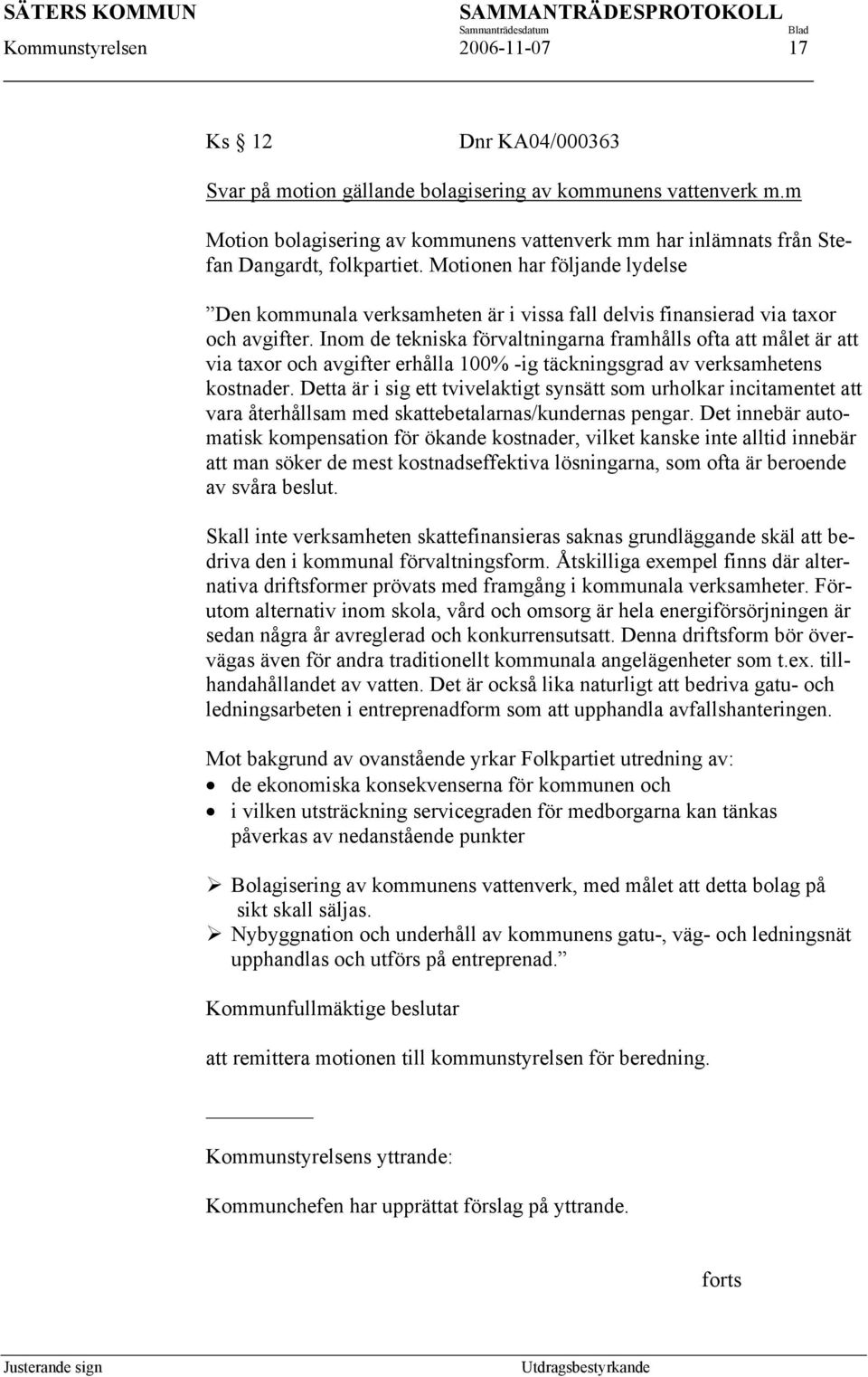 Motionen har följande lydelse Den kommunala verksamheten är i vissa fall delvis finansierad via taxor och avgifter.