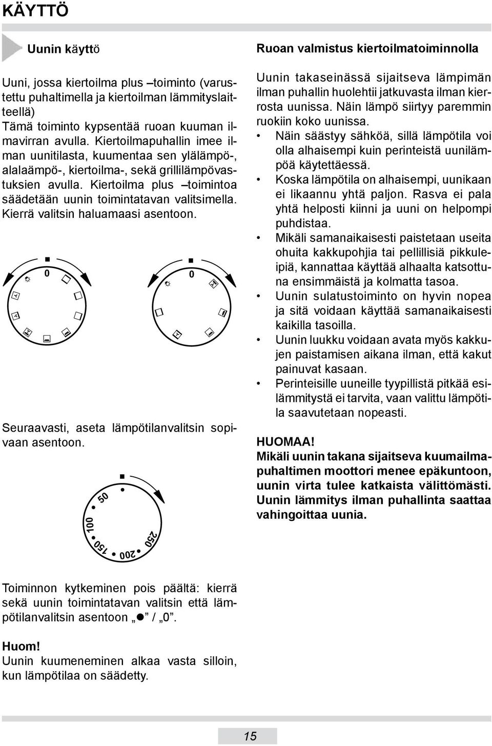 Kierrä valitsin haluamaasi asentoon. 0 0 Seuraavasti, aseta lämpötilanvalitsin sopivaan asentoon.