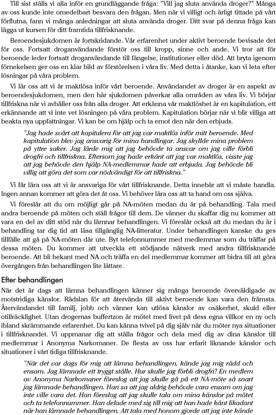 Beroendesjukdomen är fortskridande. Vår erfarenhet under aktivt beroende bevisade det för oss. Fortsatt droganvändande förstör oss till kropp, sinne och ande.