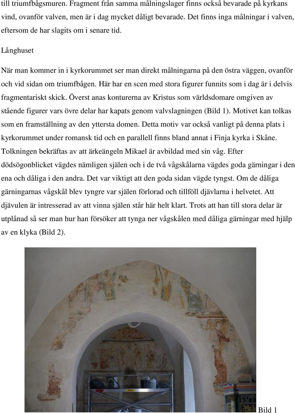 Långhuset När man kommer in i kyrkorummet ser man direkt målningarna på den östra väggen, ovanför och vid sidan om triumfbågen.