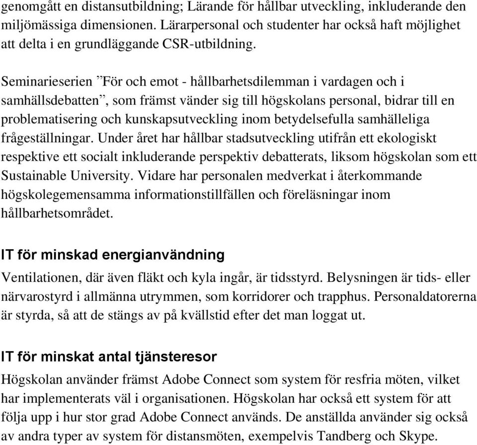 Seminarieserien För och emot - hållbarhetsdilemman i vardagen och i samhällsdebatten, som främst vänder sig till högskolans personal, bidrar till en problematisering och kunskapsutveckling inom