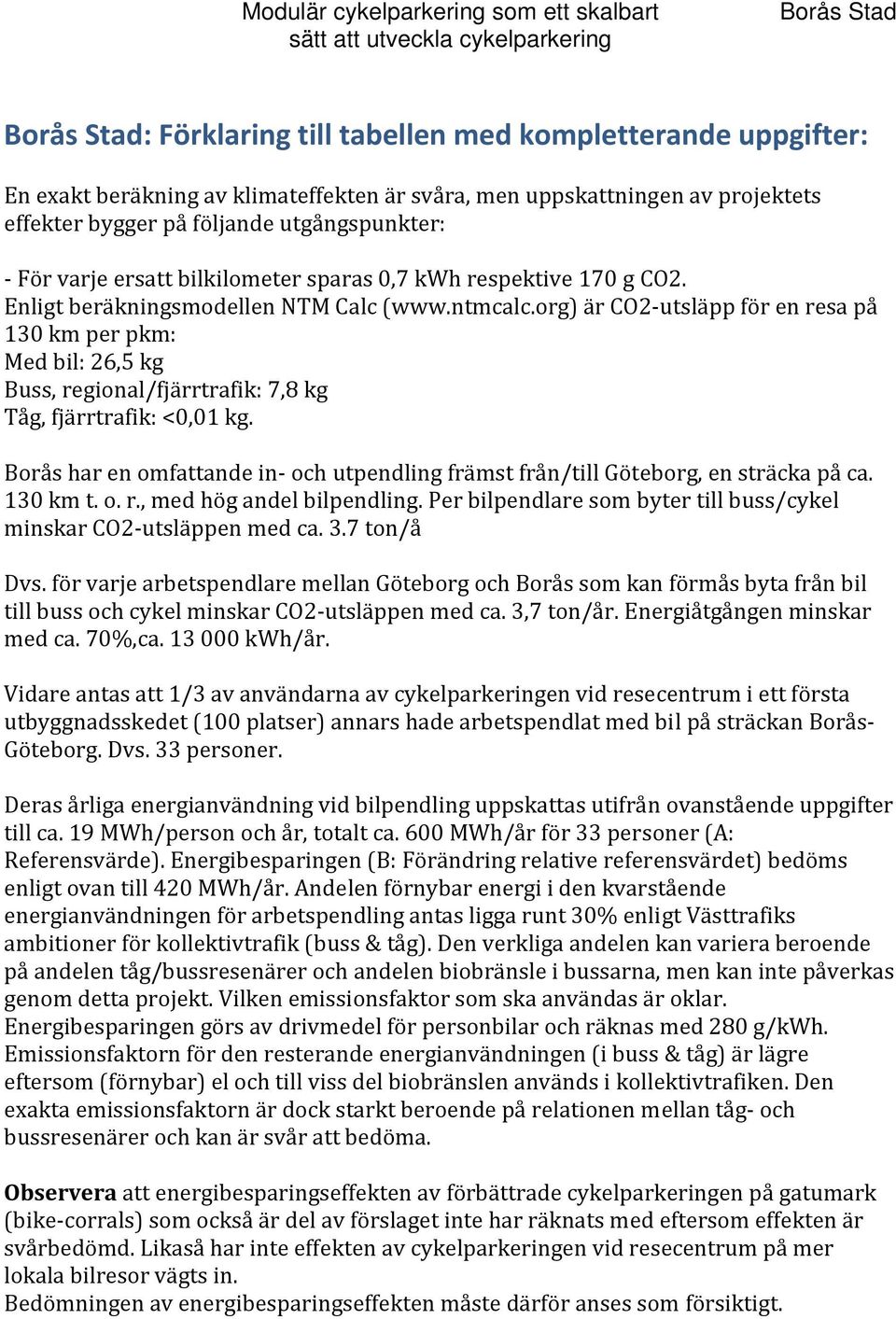 org) är CO2 utsläpp för en resa på 130 km per pkm: Med bil: 26,5 kg Buss, regional/fjärrtrafik: 7,8 kg Tåg, fjärrtrafik: <0,01 kg.