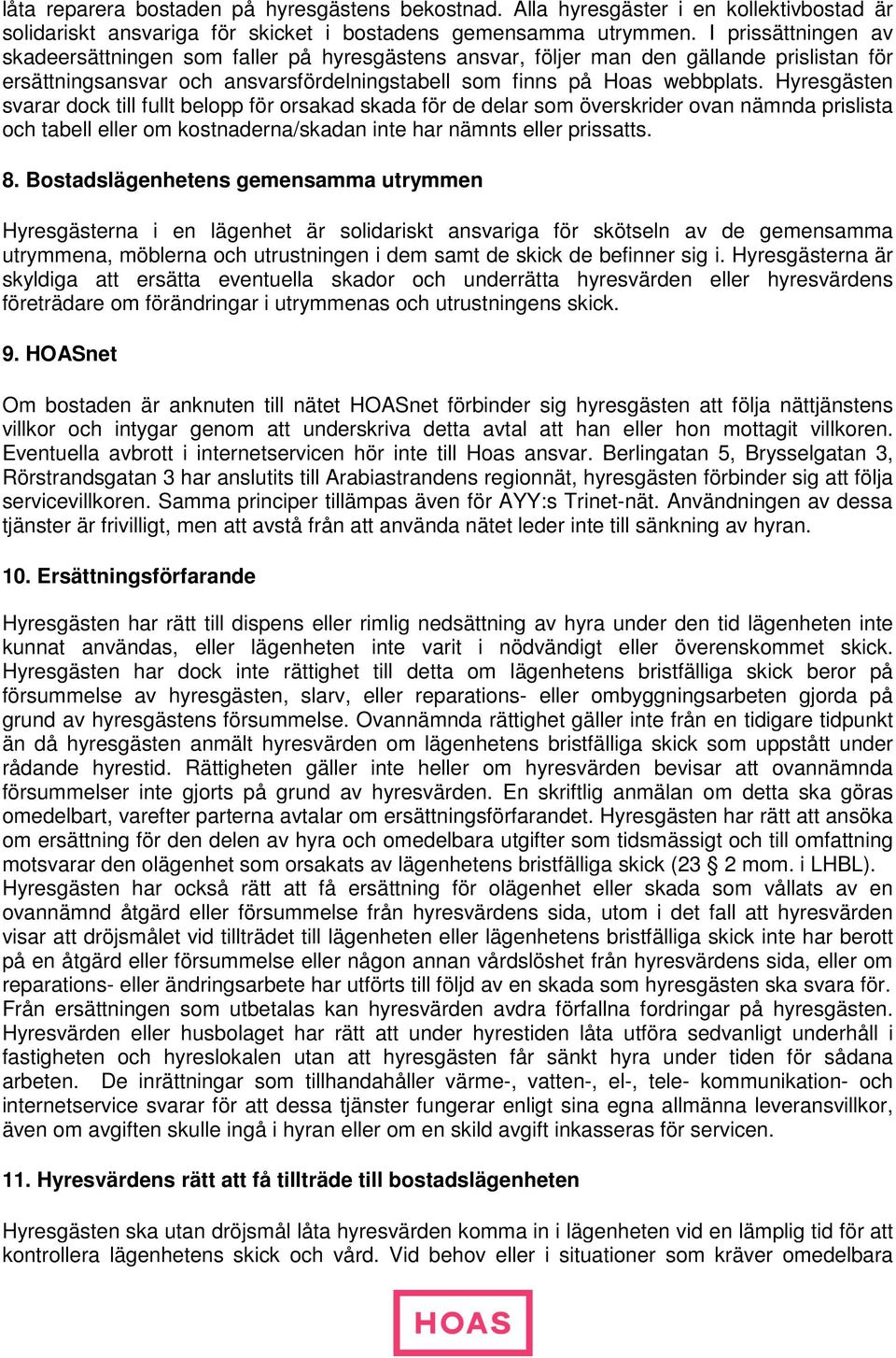 Hyresgästen svarar dock till fullt belopp för orsakad skada för de delar som överskrider ovan nämnda prislista och tabell eller om kostnaderna/skadan inte har nämnts eller prissatts. 8.