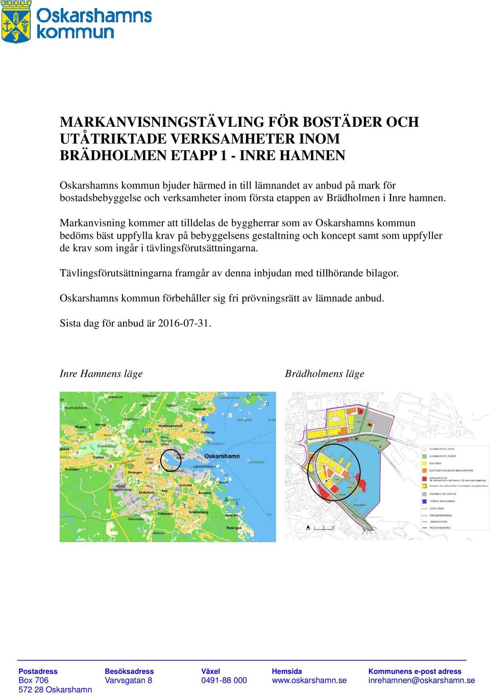 Markanvisning kommer att tilldelas de byggherrar som av Oskarshamns kommun bedöms bäst uppfylla krav på bebyggelsens gestaltning och koncept samt som uppfyller de krav som ingår i