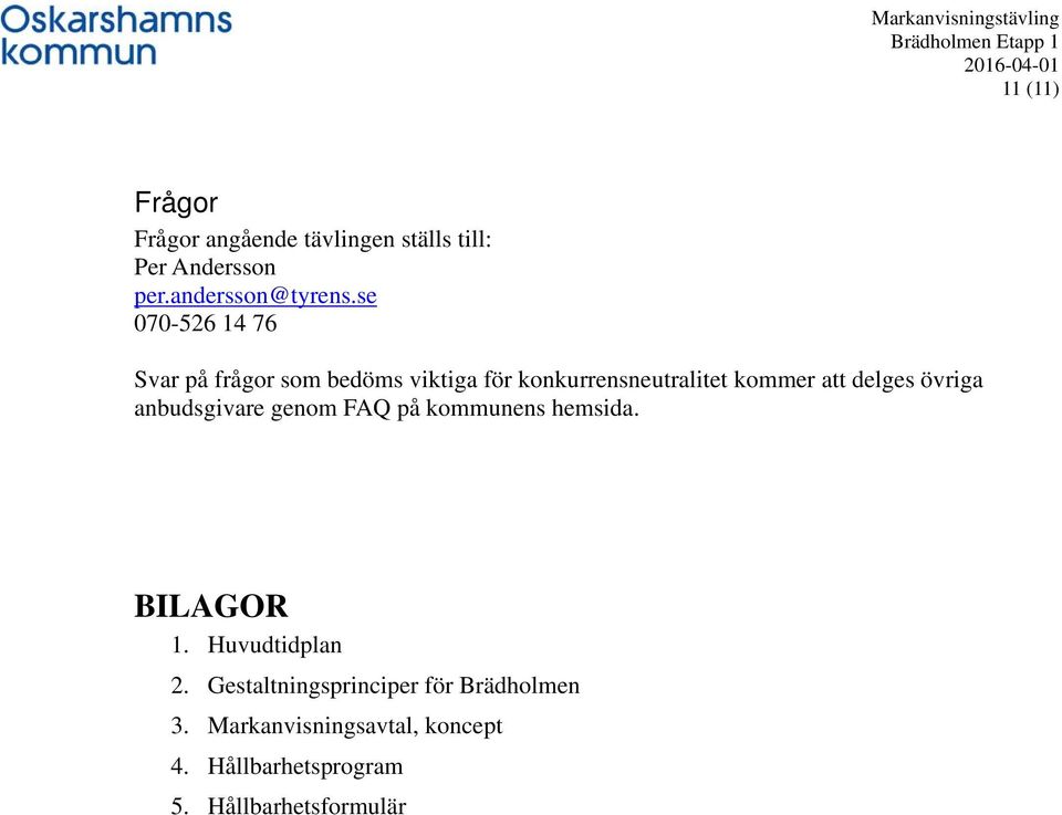 delges övriga anbudsgivare genom FAQ på kommunens hemsida. BILAGOR 1. Huvudtidplan 2.