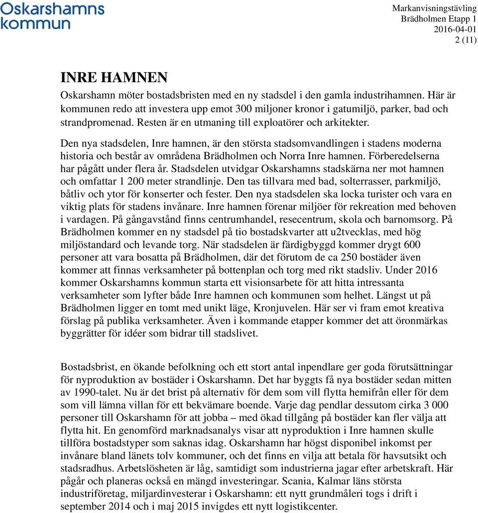 Den nya stadsdelen, Inre hamnen, är den största stadsomvandlingen i stadens moderna historia och består av områdena Brädholmen och Norra Inre hamnen. Förberedelserna har pågått under flera år.