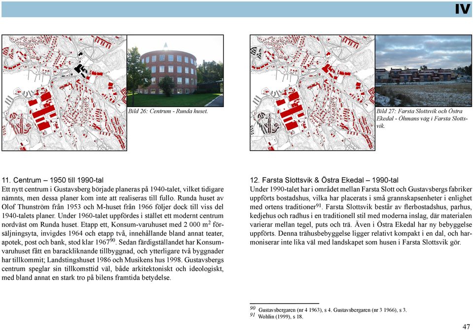 Runda huset av Olof Thunström från 1953 och M-huset från 1966 följer dock till viss del 1940-talets planer. Under 1960-talet uppfördes i stället ett modernt centrum nordväst om Runda huset.