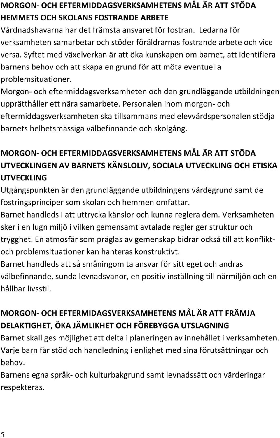 Syftet med växelverkan är att öka kunskapen om barnet, att identifiera barnens behov och att skapa en grund för att möta eventuella problemsituationer.