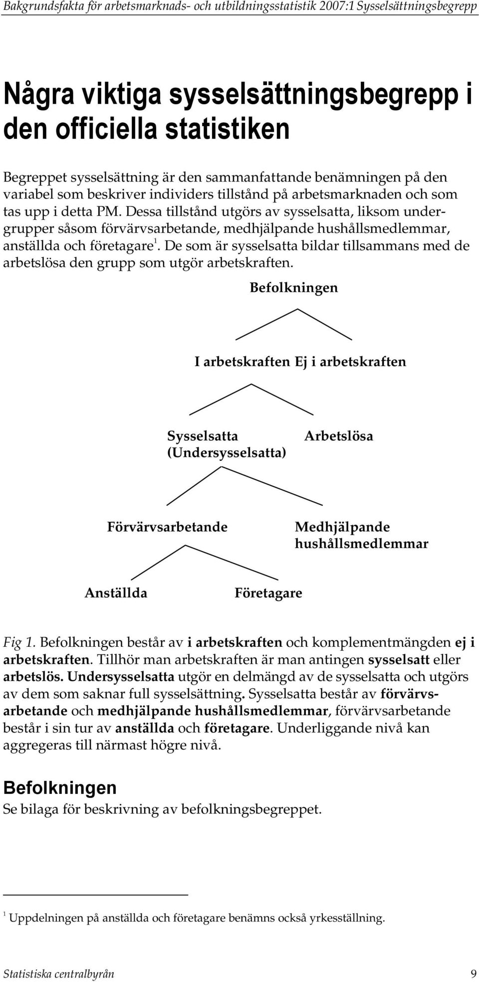 Dessa tillstånd utgörs av sysselsatta, liksom undergrupper såsom förvärvsarbetande, medhjälpande hushållsmedlemmar, anställda och företagare 1.