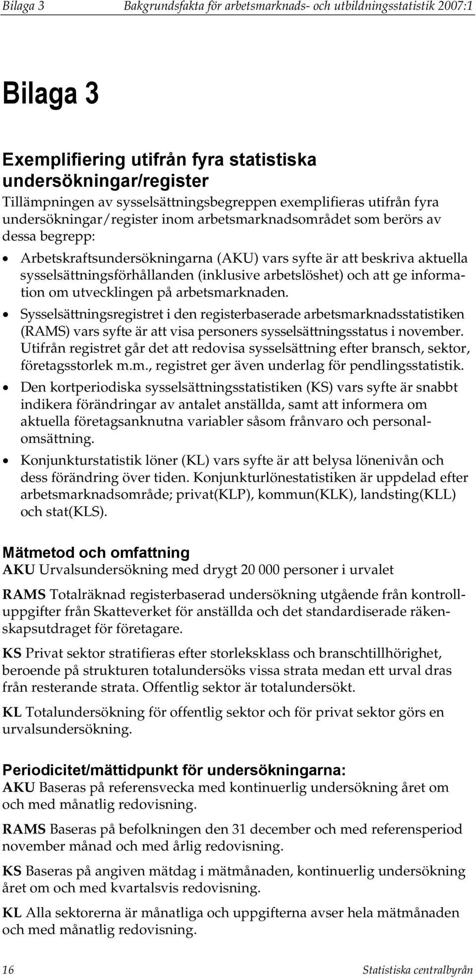 sysselsättningsförhållanden (inklusive arbetslöshet) och att ge information om utvecklingen på arbetsmarknaden.