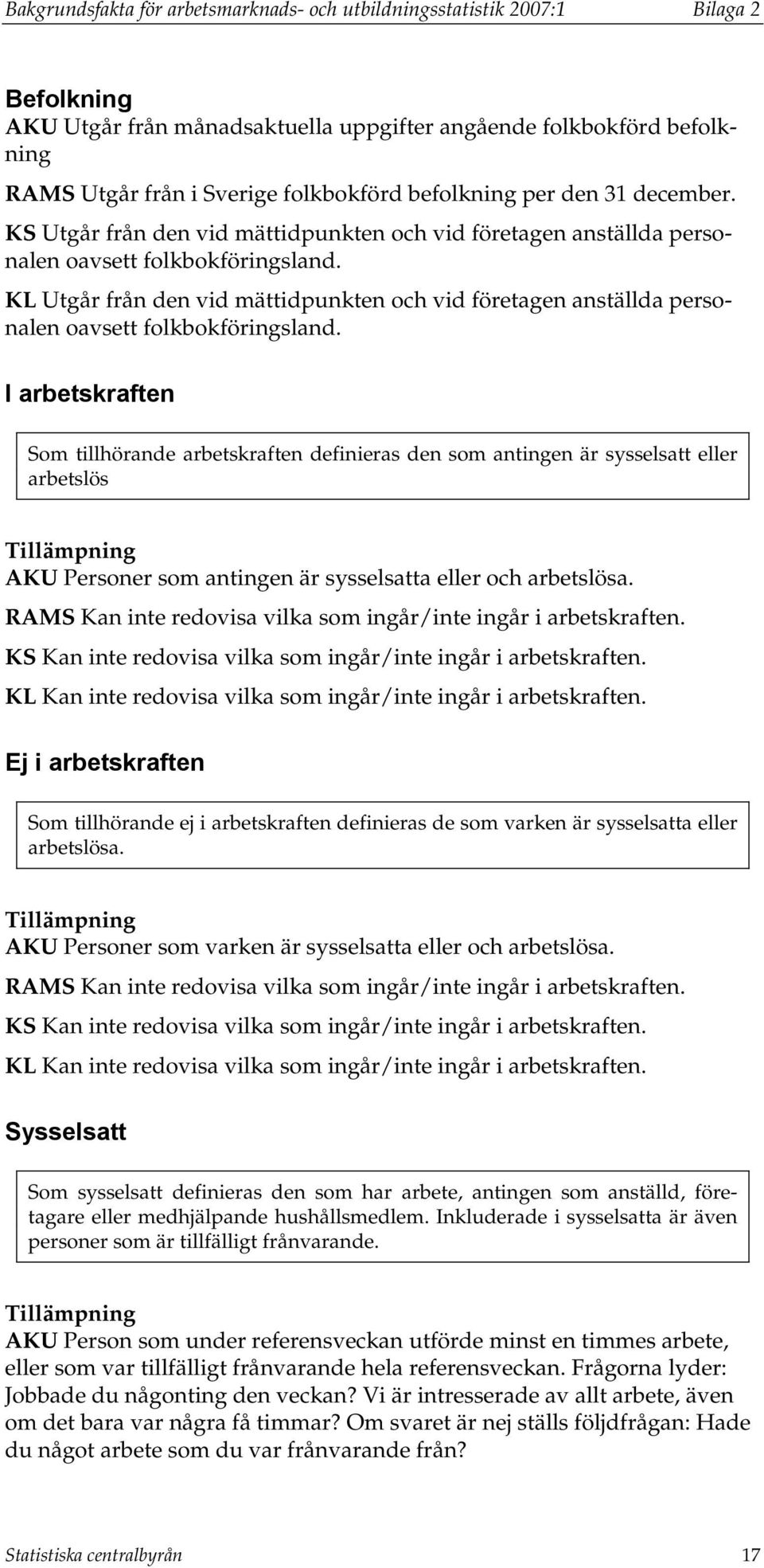 KL Utgår från den vid mättidpunkten och vid företagen anställda personalen oavsett folkbokföringsland.