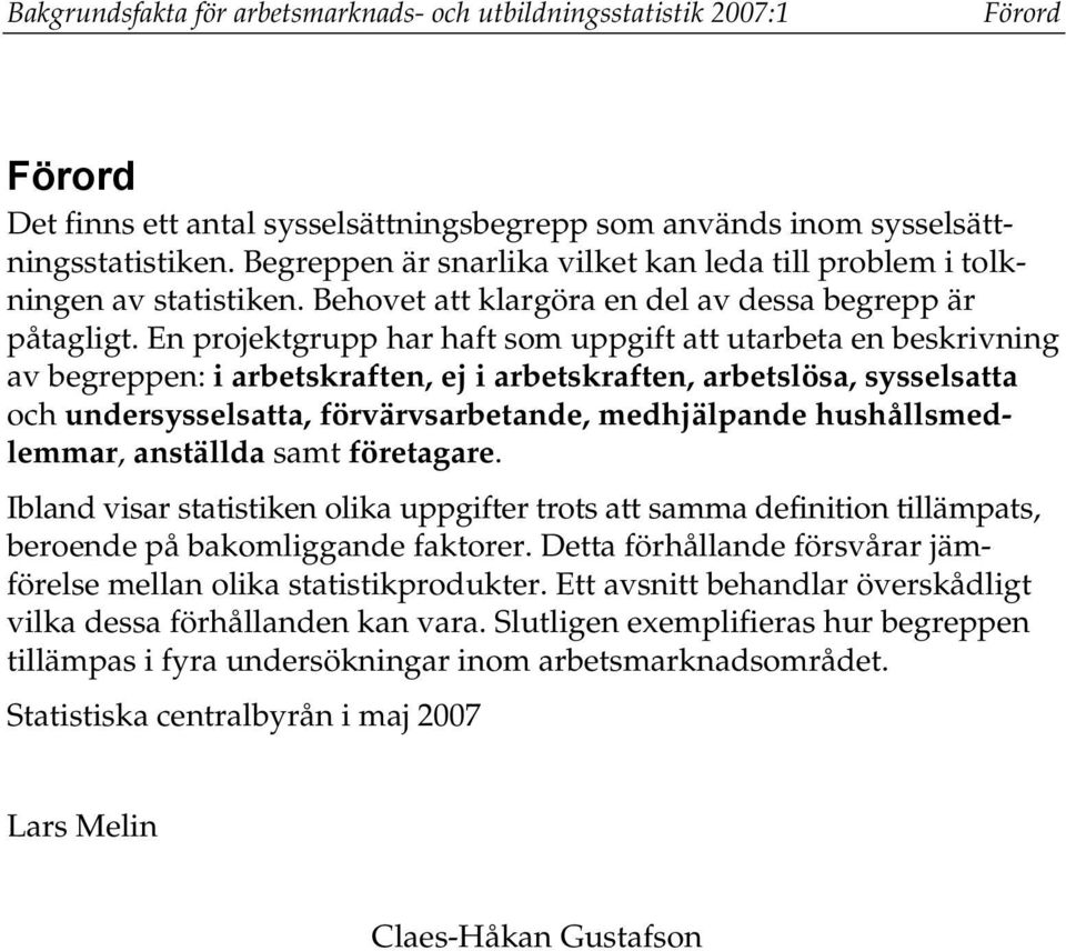 En projektgrupp har haft som uppgift att utarbeta en beskrivning av begreppen: i arbetskraften, ej i arbetskraften, arbetslösa, sysselsatta och undersysselsatta, förvärvsarbetande, medhjälpande