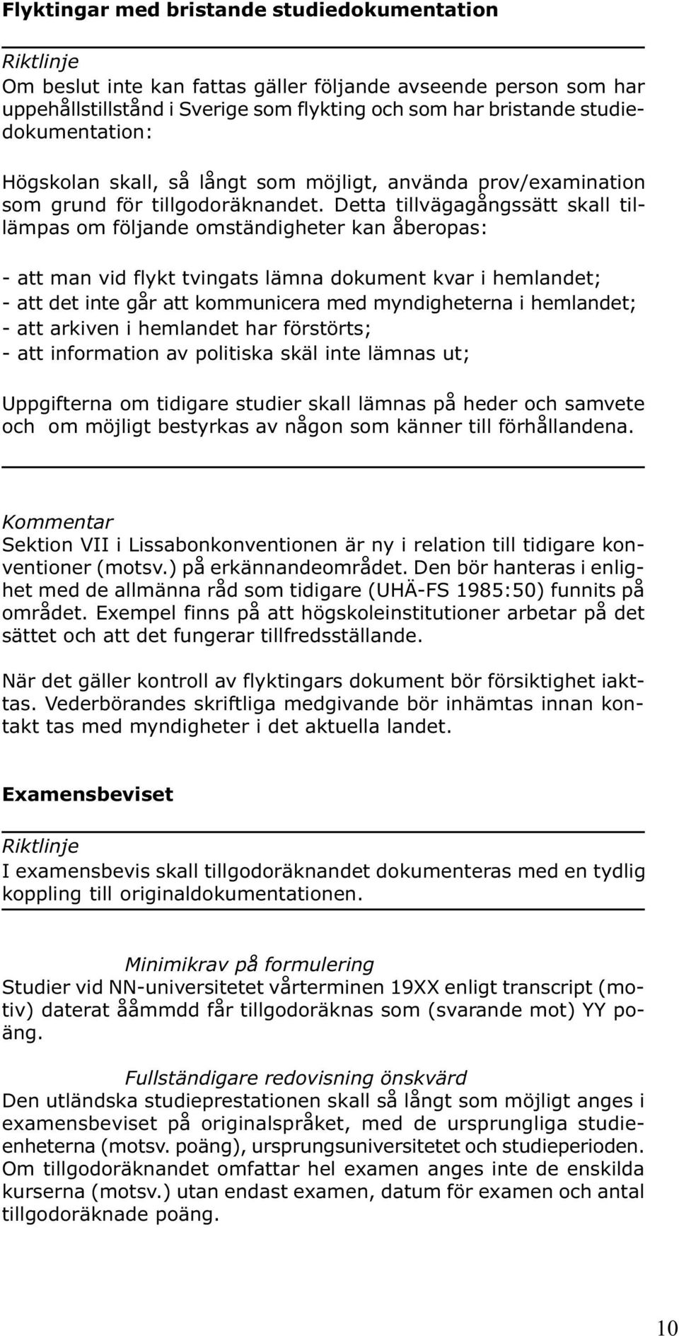 Detta tillvägagångssätt skall tillämpas om följande omständigheter kan åberopas: - att man vid flykt tvingats lämna dokument kvar i hemlandet; - att det inte går att kommunicera med myndigheterna i