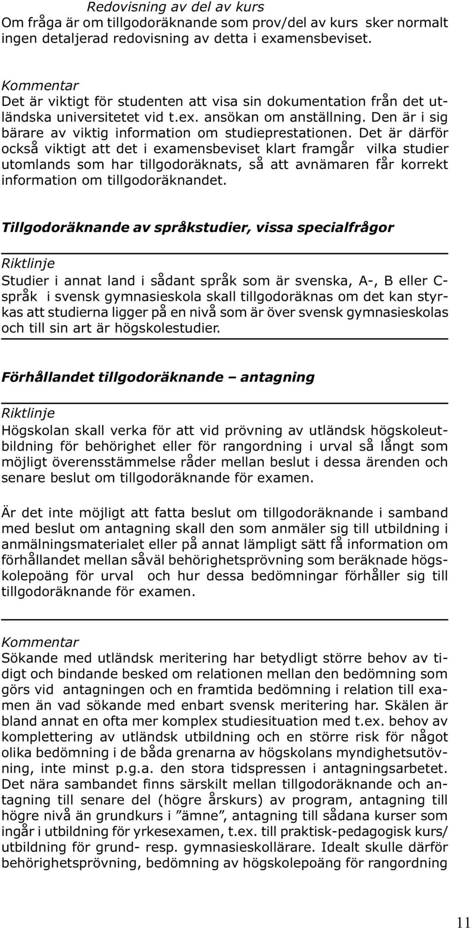 Det är därför också viktigt att det i examensbeviset klart framgår vilka studier utomlands som har tillgodoräknats, så att avnämaren får korrekt information om tillgodoräknandet.