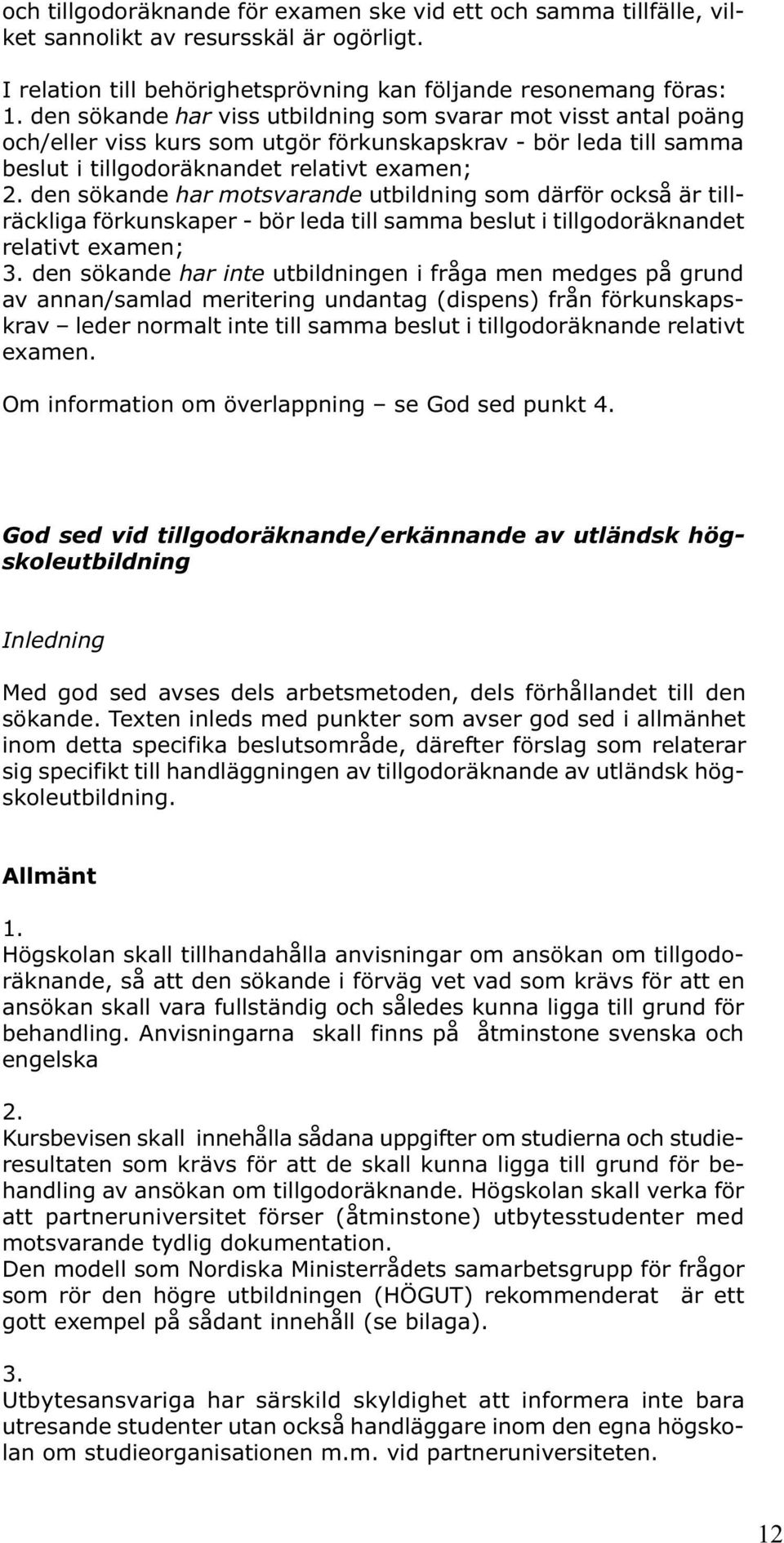 den sökande har motsvarande utbildning som därför också är tillräckliga förkunskaper - bör leda till samma beslut i tillgodoräknandet relativt examen; 3.