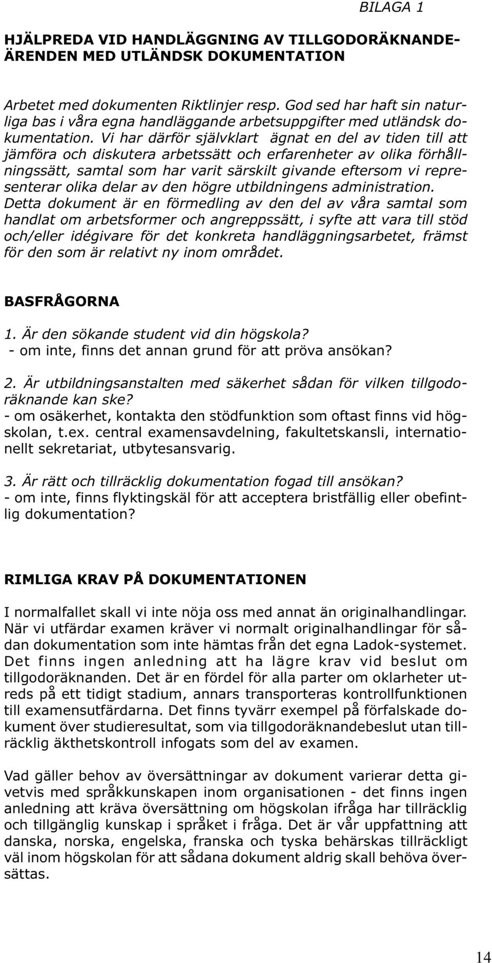 Vi har därför självklart ägnat en del av tiden till att jämföra och diskutera arbetssätt och erfarenheter av olika förhållningssätt, samtal som har varit särskilt givande eftersom vi representerar