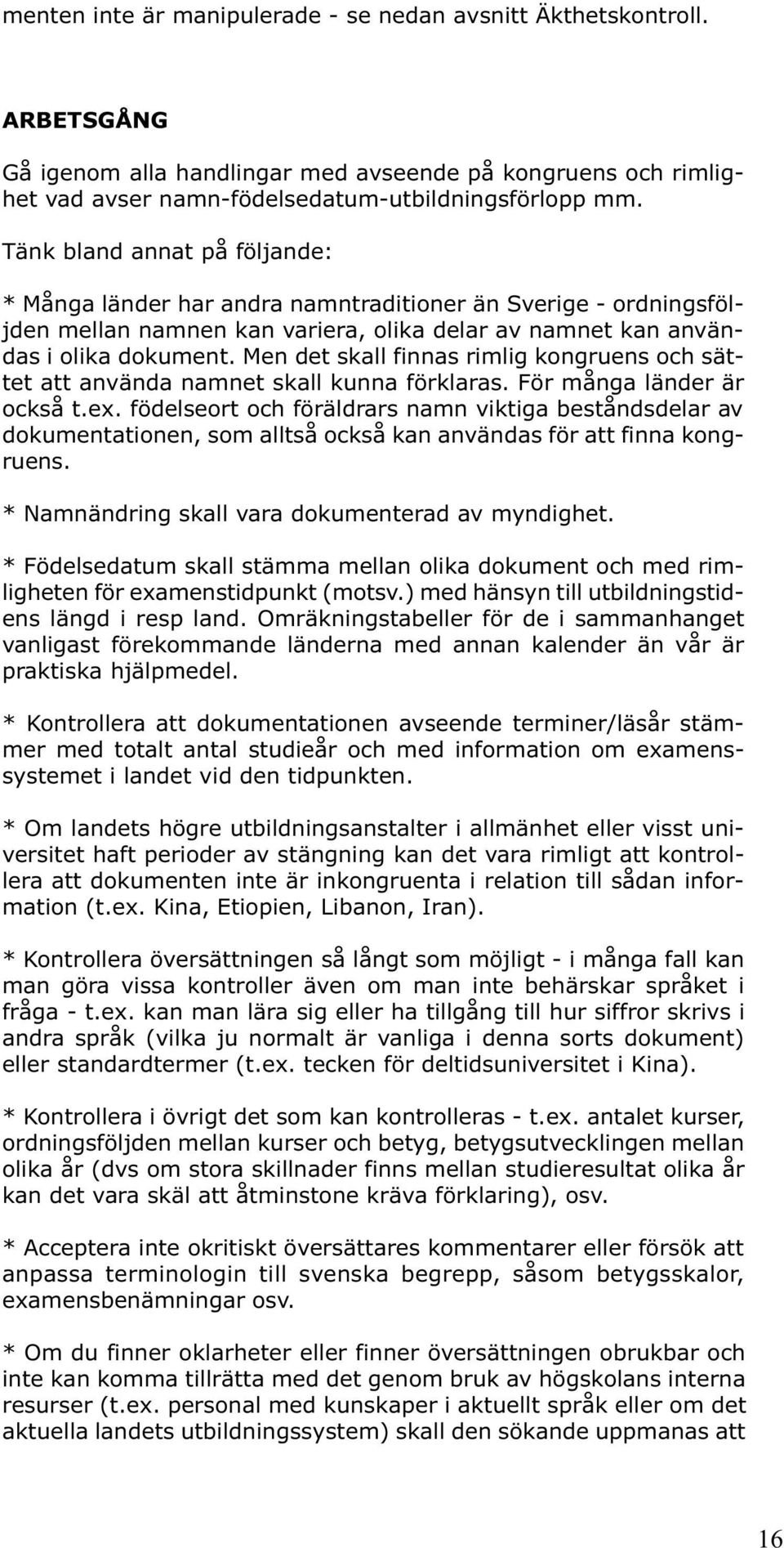 Men det skall finnas rimlig kongruens och sättet att använda namnet skall kunna förklaras. För många länder är också t.ex.