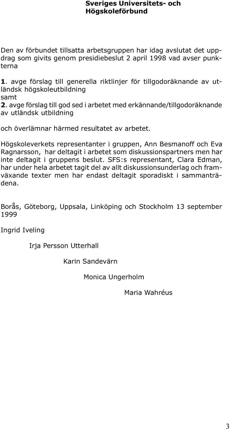 avge förslag till god sed i arbetet med erkännande/tillgodoräknande av utländsk utbildning och överlämnar härmed resultatet av arbetet.