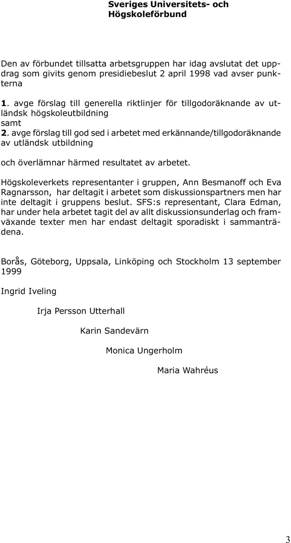 avge förslag till god sed i arbetet med erkännande/tillgodoräknande av utländsk utbildning och överlämnar härmed resultatet av arbetet.