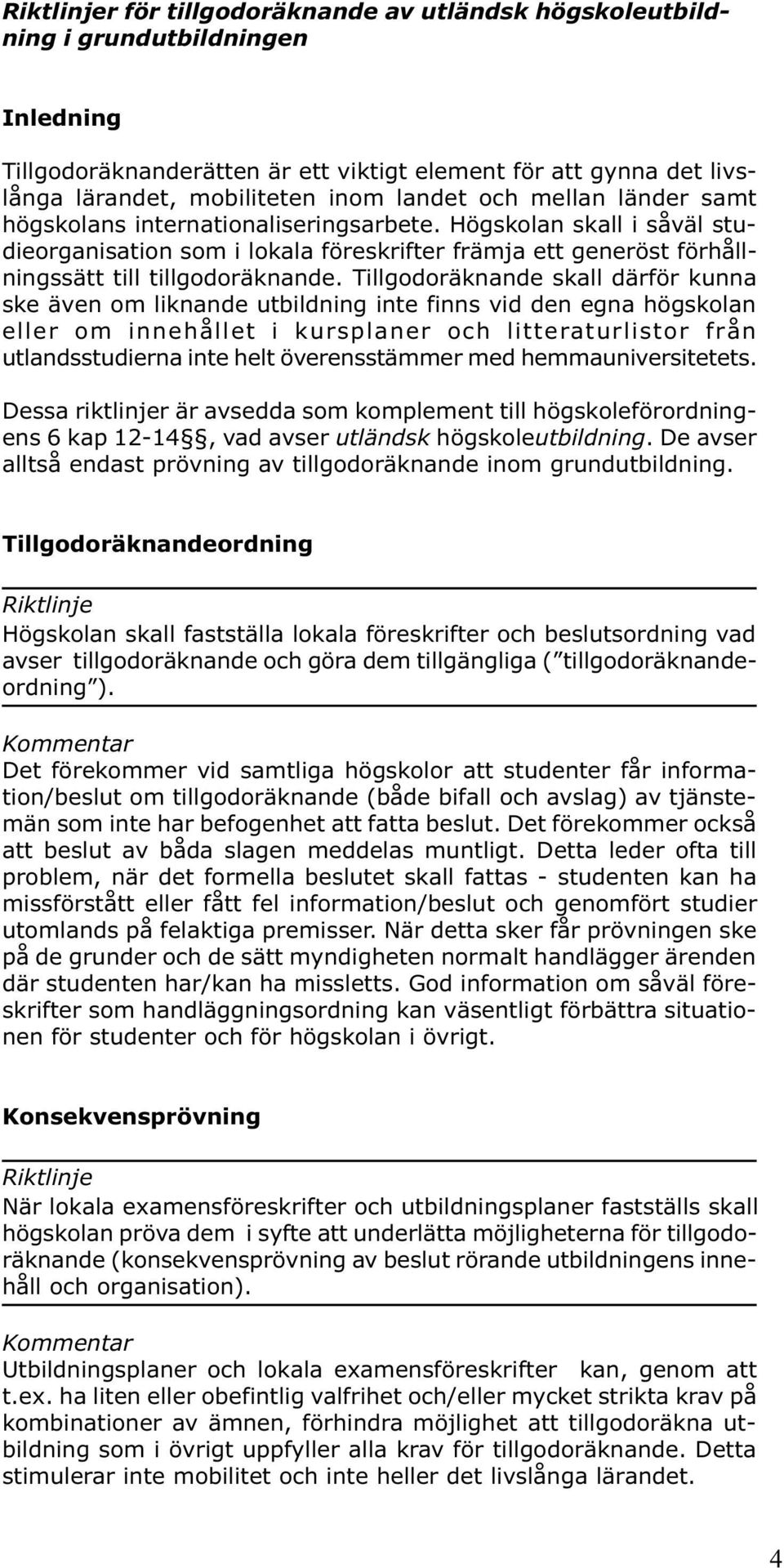 Tillgodoräknande skall därför kunna ske även om liknande utbildning inte finns vid den egna högskolan eller om innehållet i kursplaner och litteraturlistor från utlandsstudierna inte helt