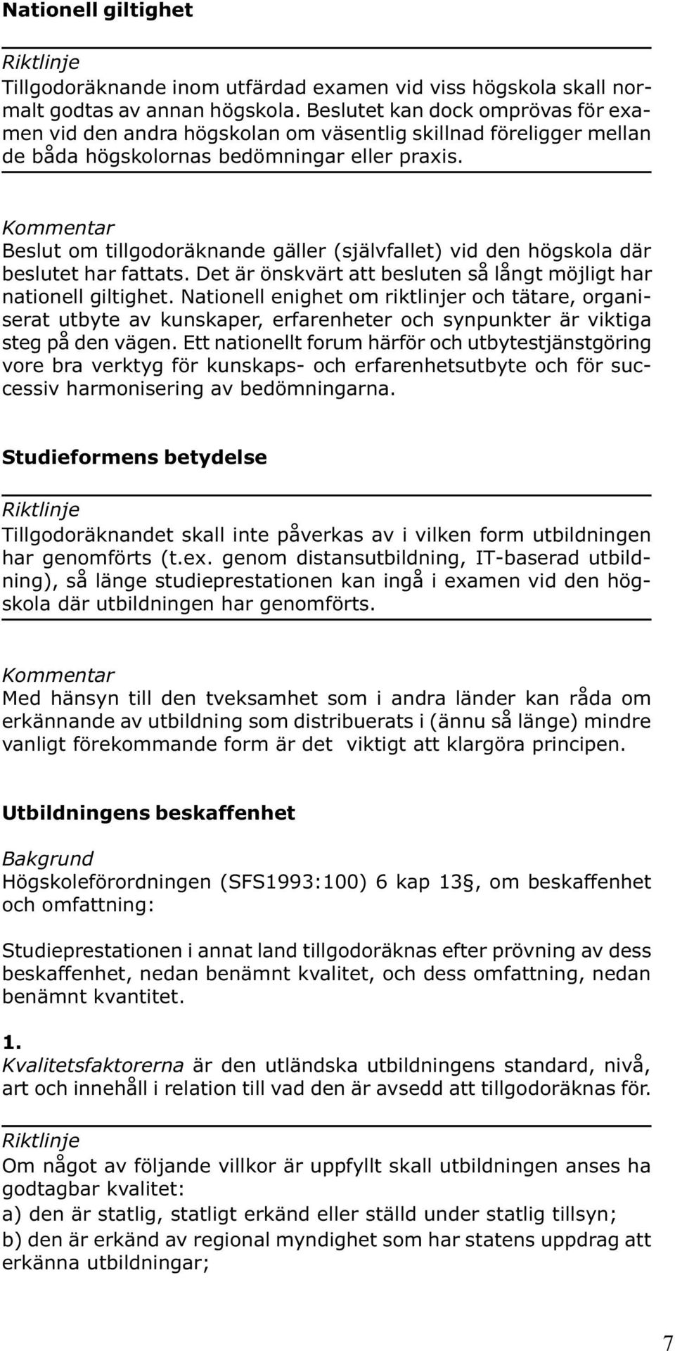 Beslut om tillgodoräknande gäller (självfallet) vid den högskola där beslutet har fattats. Det är önskvärt att besluten så långt möjligt har nationell giltighet.