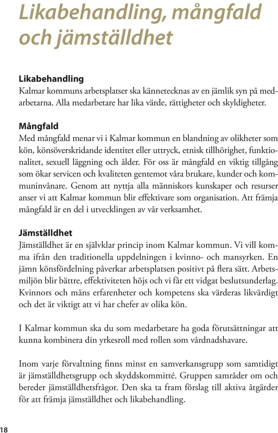 För oss är mångfald en viktig tillgång som ökar servicen och kvaliteten gentemot våra brukare, kunder och kommuninvånare.