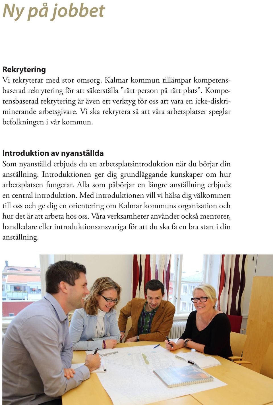 Introduktion av nyanställda Som nyanställd erbjuds du en arbetsplatsintroduktion när du börjar din anställning. Introduktionen ger dig grundläggande kunskaper om hur arbetsplatsen fungerar.