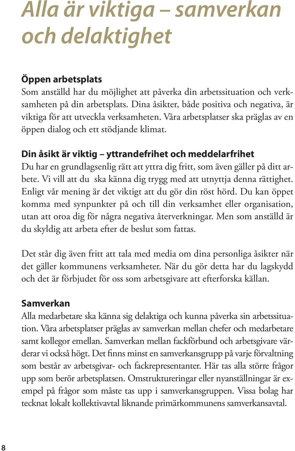 Din åsikt är viktig yttrandefrihet och meddelarfrihet Du har en grundlagsenlig rätt att yttra dig fritt, som även gäller på ditt arbete.