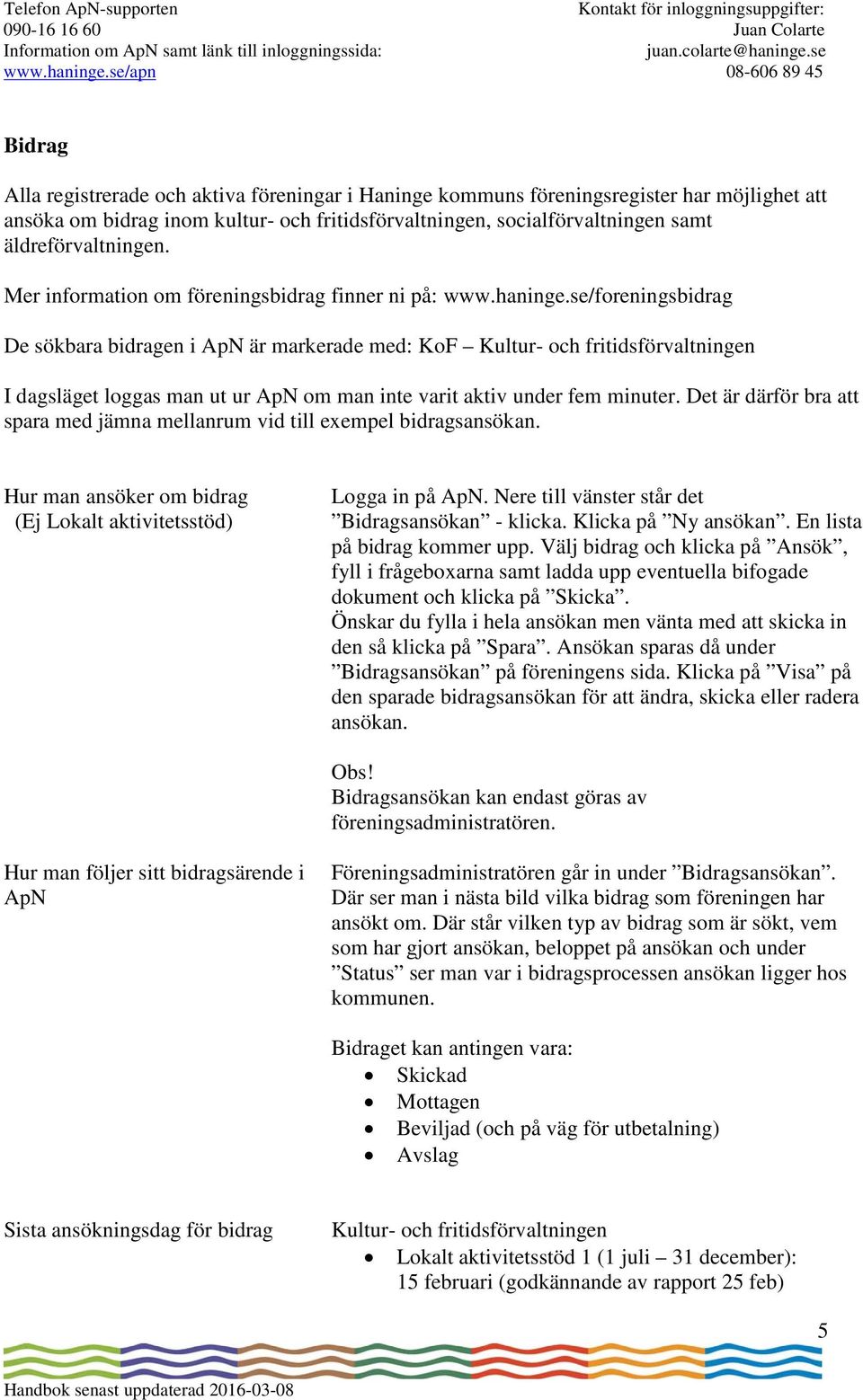 se/foreningsbidrag De sökbara bidragen i ApN är markerade med: KoF Kultur- och fritidsförvaltningen I dagsläget loggas man ut ur ApN om man inte varit aktiv under fem minuter.