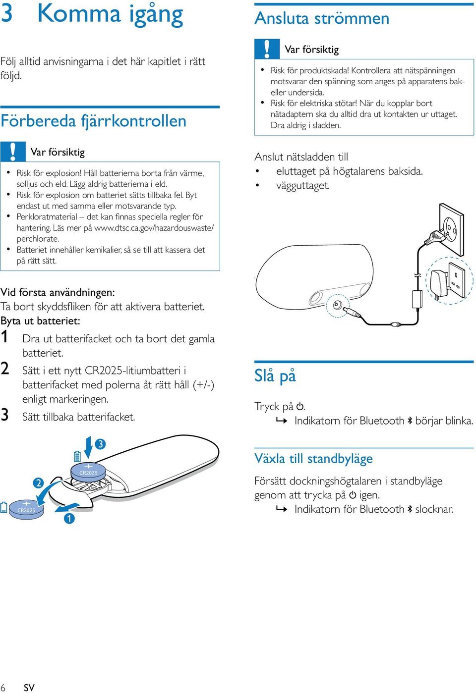 Batteriet innehåller kemikalier, så se till att kassera det på rätt sätt. Vid första användningen: Byta ut batteriet: 1 Dra ut batterifacket och ta bort det gamla batteriet.