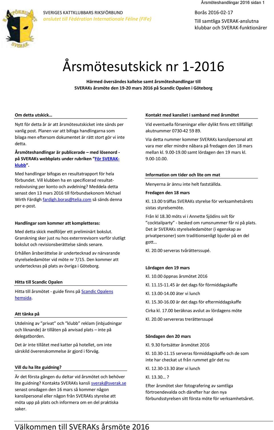 årsmötesutskicket inte sänds per vanlig post. Planen var att bifoga handlingarna som bilaga men eftersom dokumentet är rätt stort gör vi inte detta.