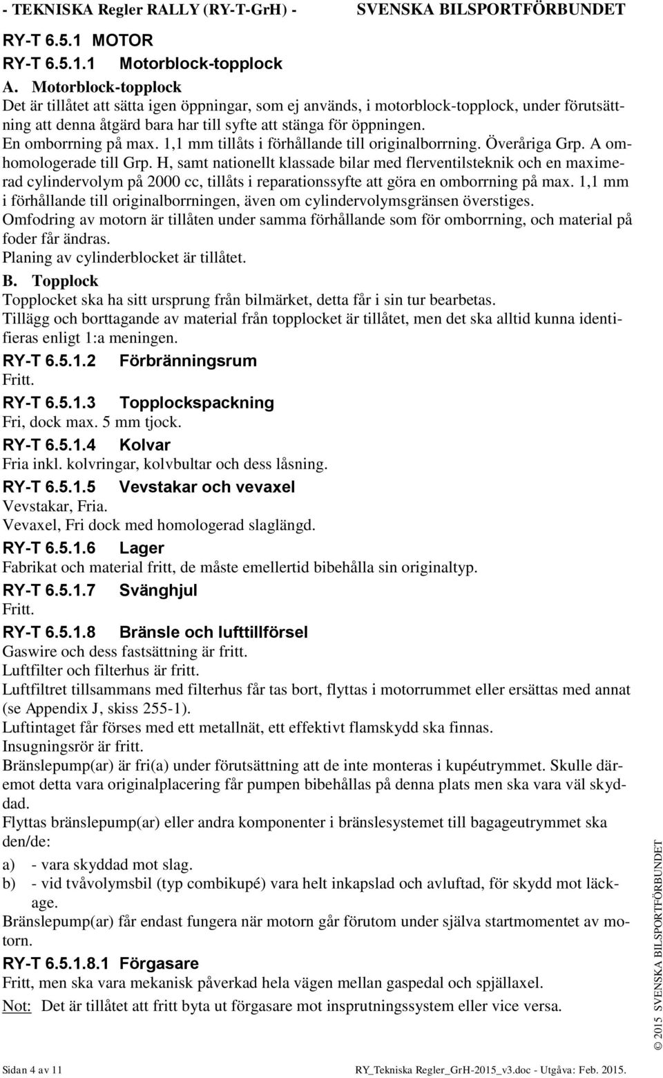 En omborrning på max. 1,1 mm tillåts i förhållande till originalborrning. Överåriga Grp. A omhomologerade till Grp.