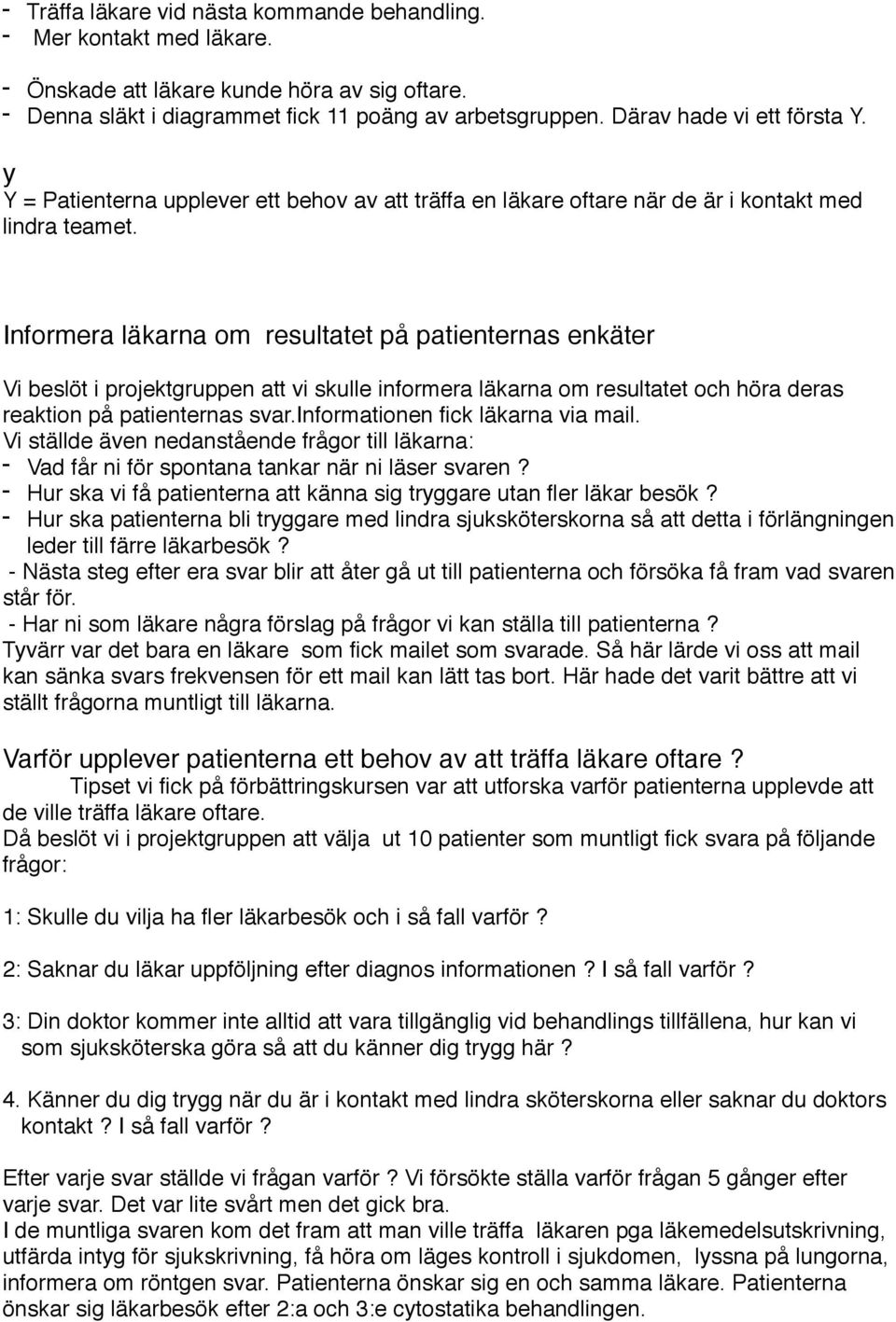 Informera läkarna om resultatet på patienternas enkäter Vi beslöt i projektgruppen att vi skulle informera läkarna om resultatet och höra deras reaktion på patienternas svar.