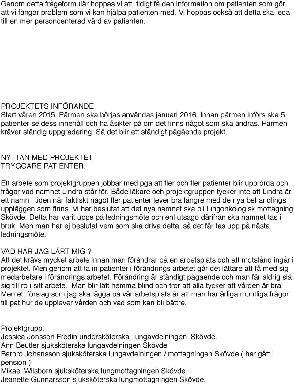 Innan pärmen införs ska 5 patienter se dess innehåll och ha åsikter på om det finns något som ska ändras. Pärmen kräver ständig uppgradering. Så det blir ett ständigt pågående projekt.