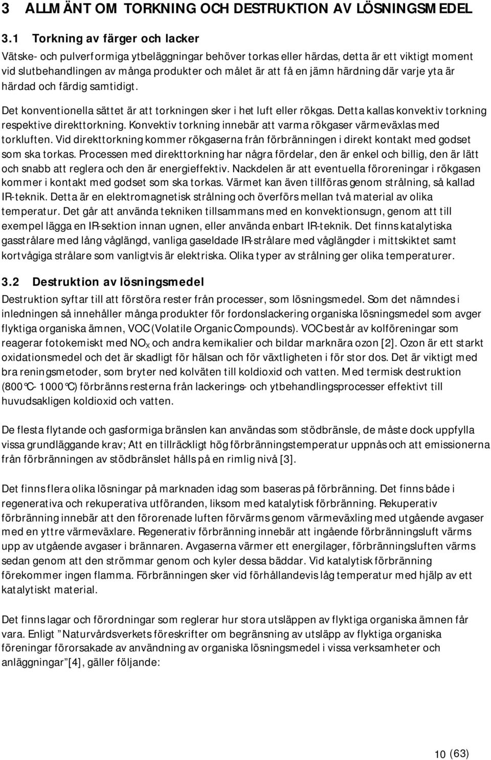 härdning där varje yta är härdad och färdig samtidigt. Det konventionella sättet är att torkningen sker i het luft eller rökgas. Detta kallas konvektiv torkning respektive direkttorkning.