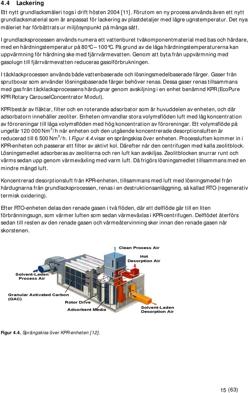 I grundlacksprocessen används numera ett vattenburet tvåkomponentmaterial med bas och härdare, med en härdningstemperatur på 80 C 100 C.