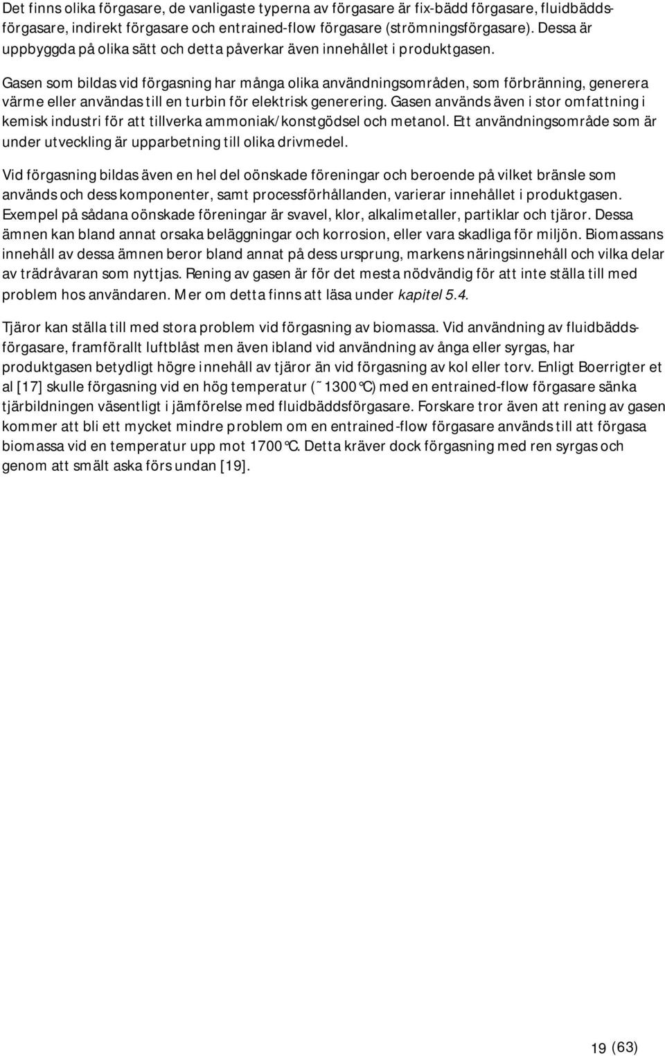 Gasen som bildas vid förgasning har många olika användningsområden, som förbränning, generera värme eller användas till en turbin för elektrisk generering.