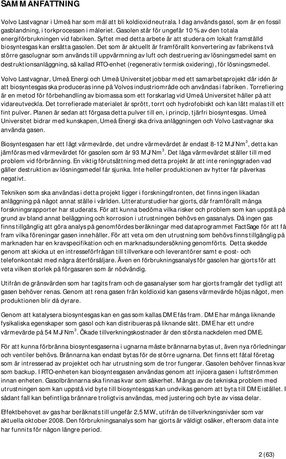 Det som är aktuellt är framförallt konvertering av fabrikens två större gasolugnar som används till uppvärmning av luft och destruering av lösningsmedel samt en destruktionsanläggning, så kallad