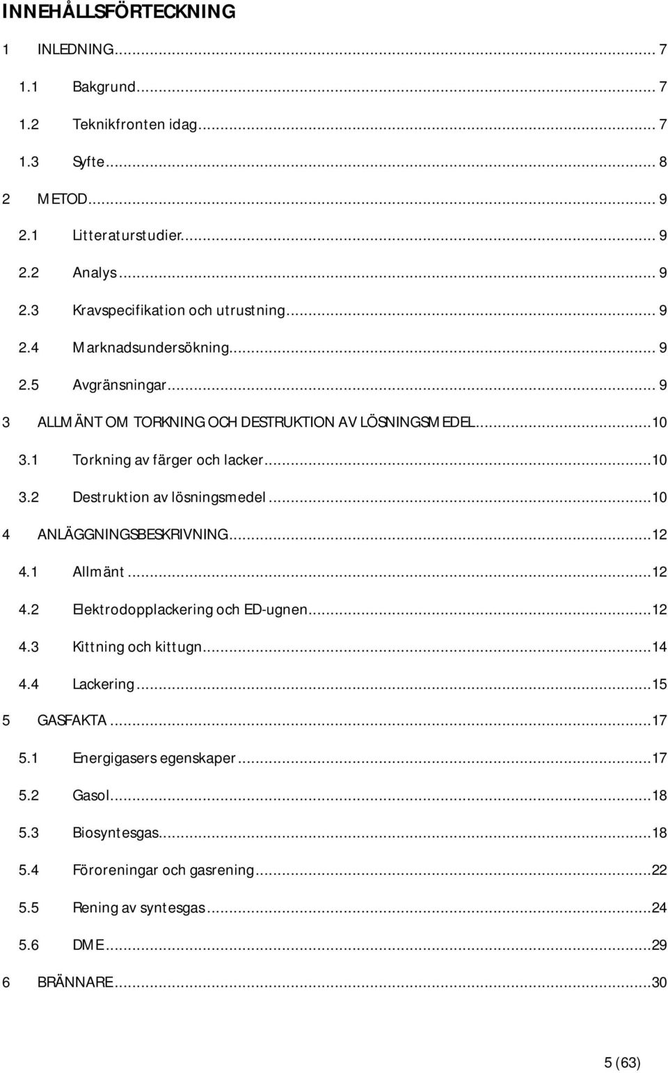 ..10 4 ANLÄGGNINGSBESKRIVNING...12 4.1 Allmänt...12 4.2 Elektrodopplackering och ED-ugnen...12 4.3 Kittning och kittugn...14 4.4 Lackering...15 5 GASFAKTA...17 5.