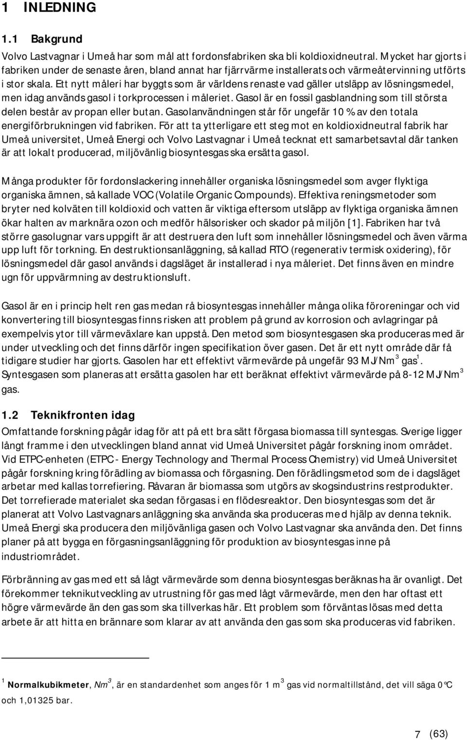 Ett nytt måleri har byggts som är världens renaste vad gäller utsläpp av lösningsmedel, men idag används gasol i torkprocessen i måleriet.