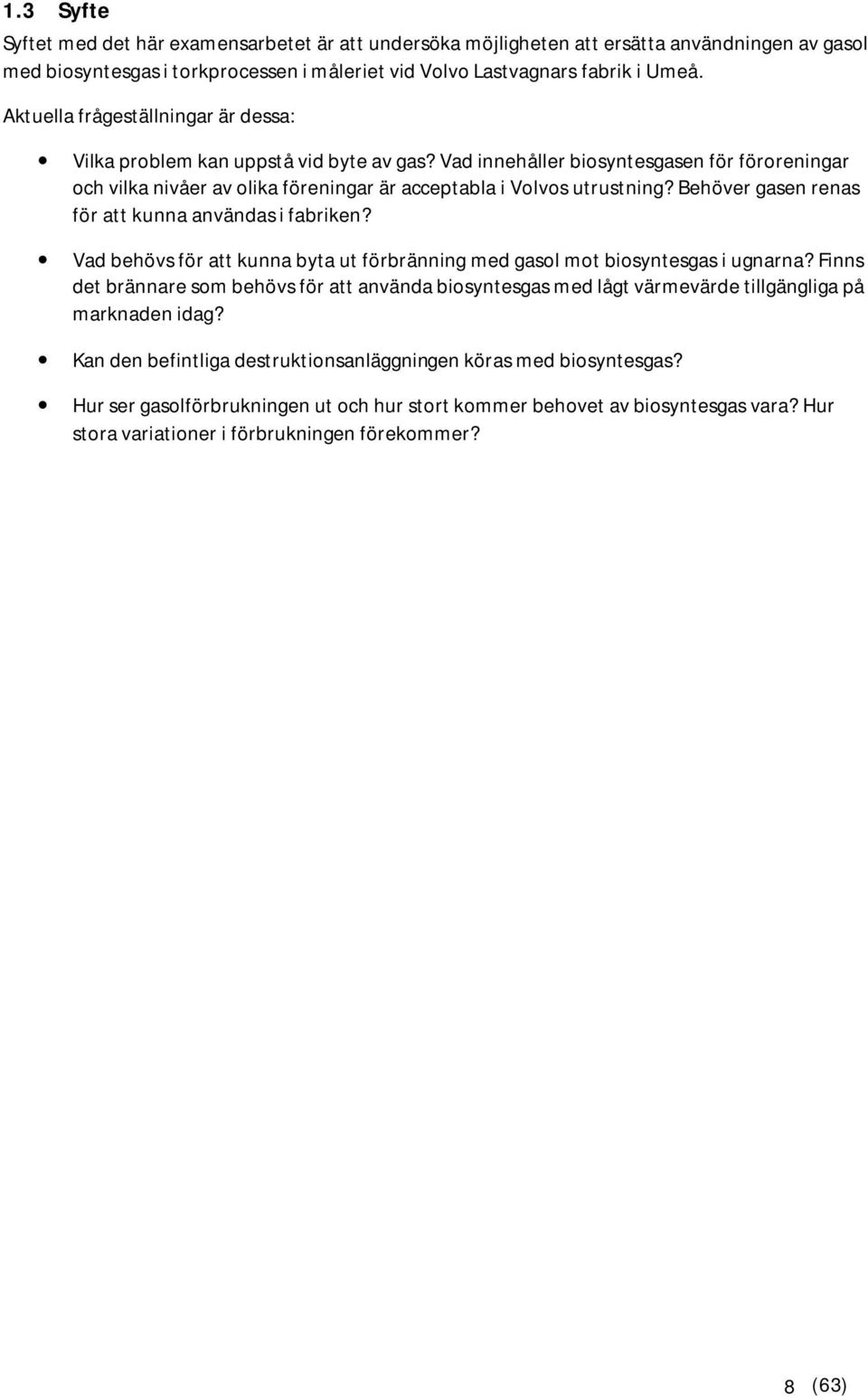 Behöver gasen renas för att kunna användas i fabriken? Vad behövs för att kunna byta ut förbränning med gasol mot biosyntesgas i ugnarna?