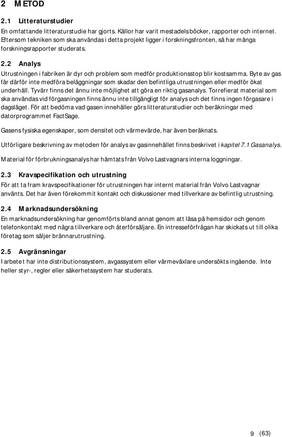 2 Analys Utrustningen i fabriken är dyr och problem som medför produktionsstop blir kostsamma.