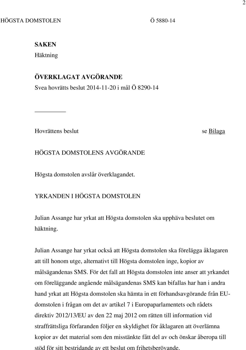 Julian Assange har yrkat också att Högsta domstolen ska förelägga åklagaren att till honom utge, alternativt till Högsta domstolen inge, kopior av målsägandenas SMS.