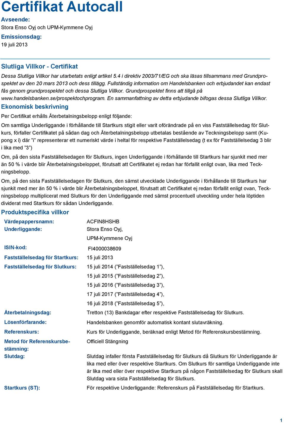 Fullständig information om Handelsbanken och erbjudandet kan endast fås genom grundprospektet och dessa Slutliga Villkor. Grundprospektet finns att tillgå på www.handelsbanken.se/prospektochprogram.