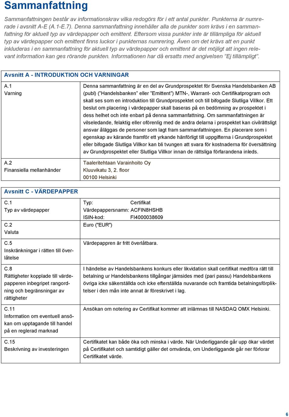 Eftersom vissa punkter inte är tillämpliga för aktuell typ av värdepapper och emittent finns luckor i punkternas numrering.