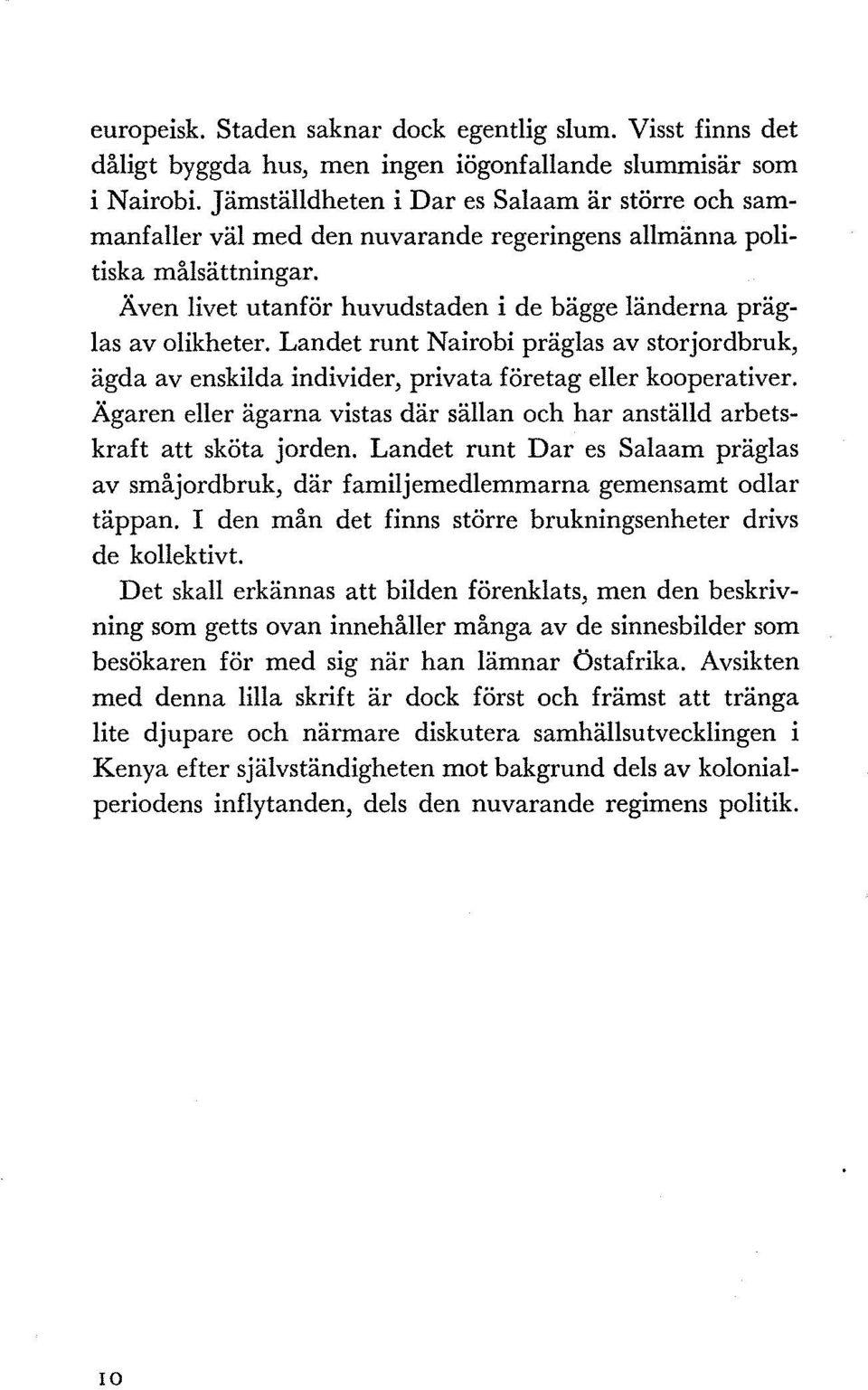 Landet runt Nairobi präglas av storjordbruk, ägda av enskilda individer, privata företag eller kooperativer. Ägaren eller ägarna vistas där sällan och har anställd arbetskraft att sköta jorden.